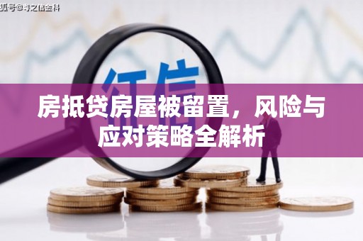 壤塘房抵贷房屋被留置，风险与应对策略全解析