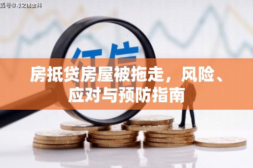 象山房抵贷房屋被拖走，风险、应对与预防指南