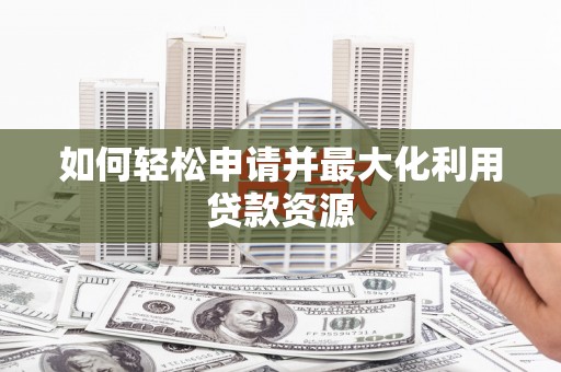 金东如何轻松申请并最大化利用贷款资源