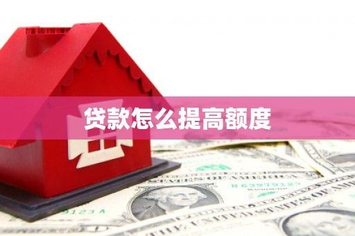 微山贷款怎么提高额度