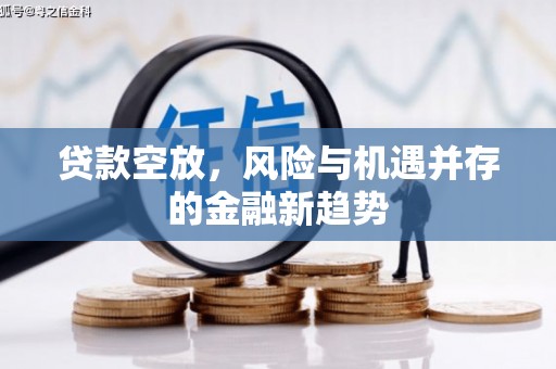 赫章贷款空放，风险与机遇并存的金融新趋势