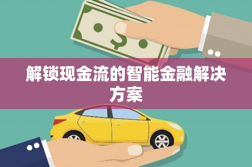 固镇解锁现金流的智能金融解决方案