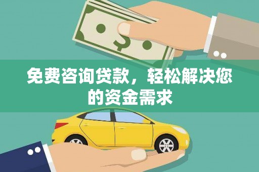 埌东免费咨询贷款，轻松解决您的资金需求