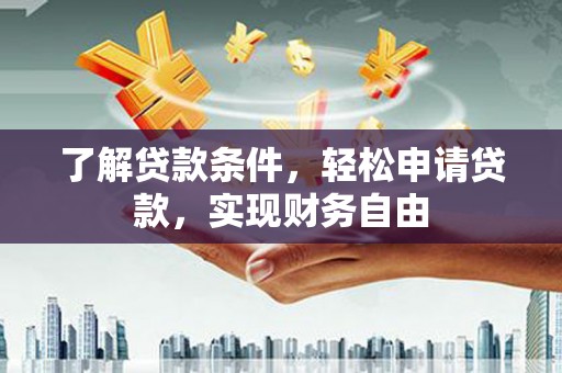 仁布了解贷款条件，轻松申请贷款，实现财务自由