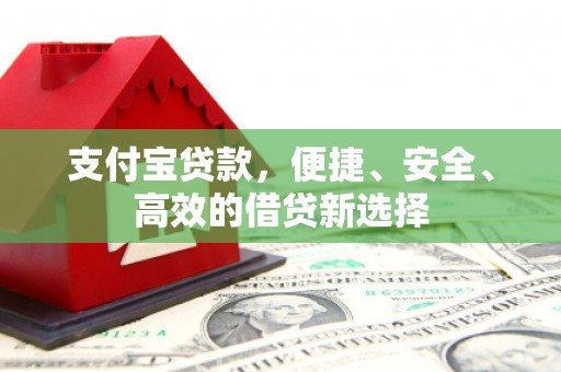 宿城支付宝贷款，便捷、安全、高效的借贷新选择