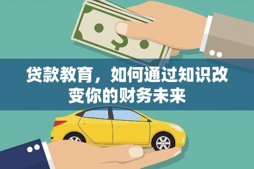 奉贤贷款教育，如何通过知识改变你的财务未来