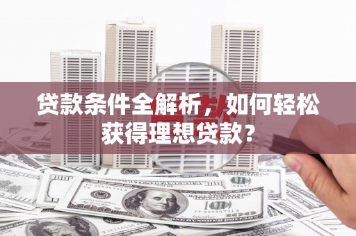崂山贷款条件全解析，如何轻松获得理想贷款？